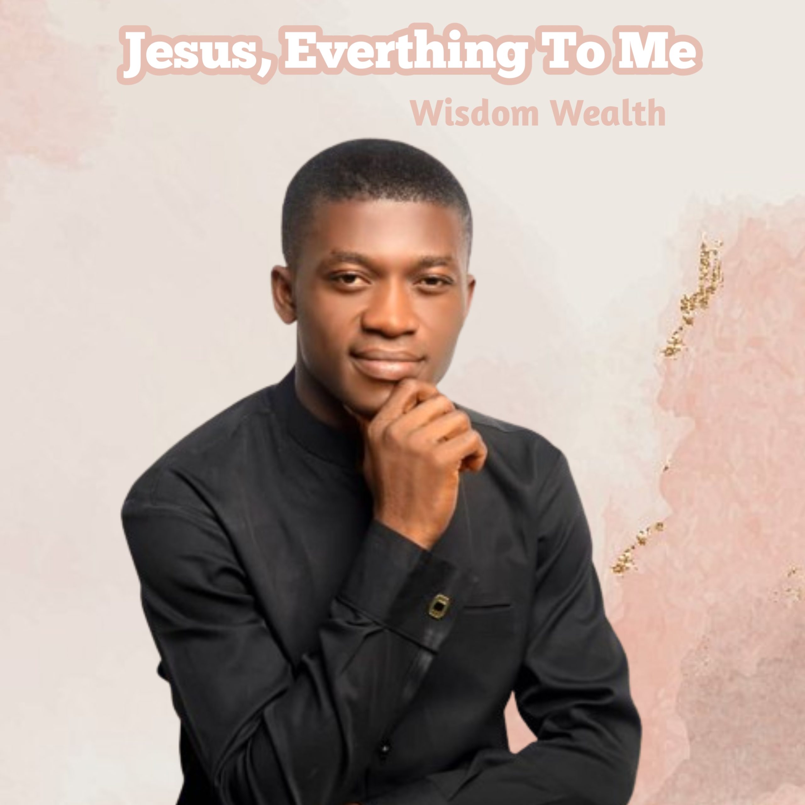 Wisdom Wealth – Jesus Everything To Me