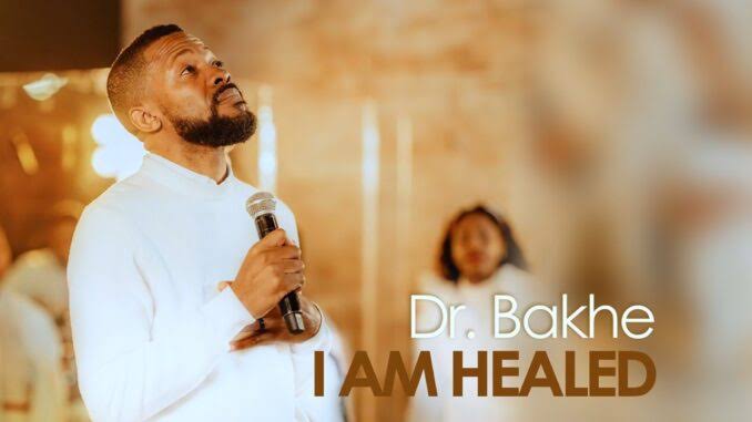 Dr. Bakhe – I Am Healed Mp3 Download 